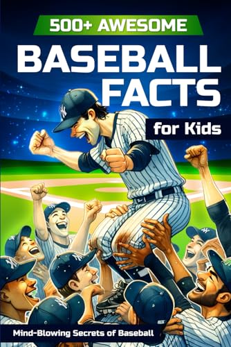500+ Awesome Baseball Facts for Kids: Mind-Blowing Secrets of Baseball: Facts about Baseball Legends