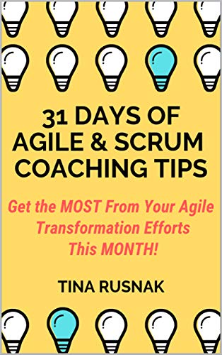 31 Days of Agile & Scrum Coaching Tips: Get the MOST From Your Agile Transformation Efforts This Month!