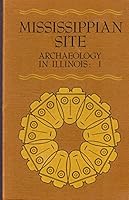 Mississippian Site: Archaeology in Illinois - 1 Site Reports from the St. Louis & Chicago Areas B075JL4LTN Book Cover