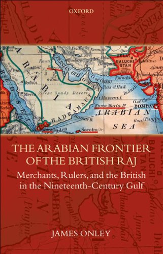 The Arabian Frontier of the British Raj: Merchants, Rulers, and the British in the Nineteenth-Century Gulf (Oxford Historical Monographs)
