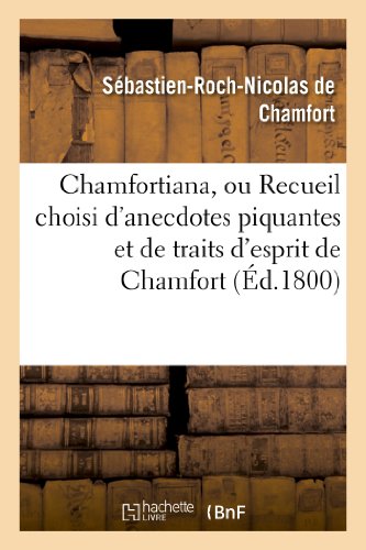 Chamfortiana, ou Recueil choisi d'anecdotes piquantes et de traits d'esprit précédé d'une notice: PDF Ebook En Ligne