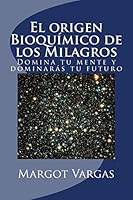 El origen bioquímico de los milagros: El Universo está esperando que le muestres tu nueva vibración para entonces mostrarte los milagros. 1514365499 Book Cover