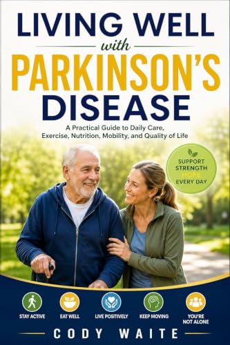 Living Well with Parkinson's Disease: A Practical Guide to Daily Care, Exercise, Nutrition, Mobility, and Quality of Life