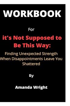 WORKBOOK FOR its Not Supposed to Be This Way Finding Unexpected Strength When Disappointments Leave You Shattered