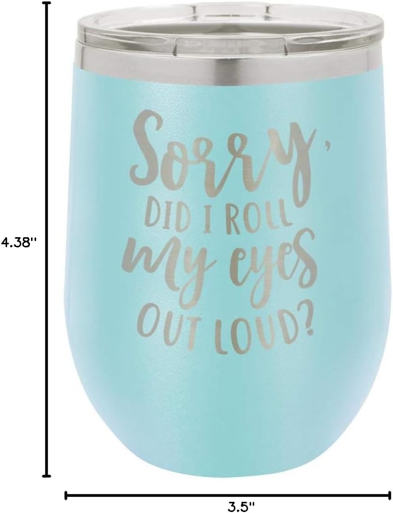 SORRY DID I ROLL MY EYES OUT LOUD Light Blue 12 oz Stemless Wine Glass With Lid | Custom Engraved With Funny Quotes and Sayings | Stainless Steel Wine Tumbler | OnlyGifts.com