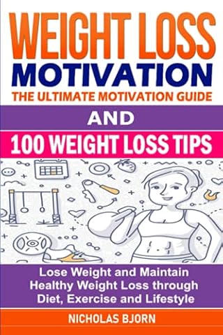 Weight Loss Motivation & 100 Weight Loss Tips: The Ultimate Motivation Guide & 100 Weight Loss Tips: Lose Weight and Maintain Healthy Weight Loss through Diet, Exercise and Lifestyle