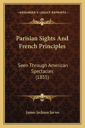 Parisian Sights And French Principles: Seen Through American Spectacles (1855)