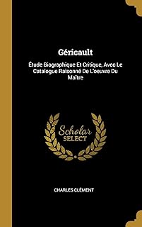 Géricault: Étude Biographique Et Critique, Avec Le Catalogue Raisonné De L'oeuvre Du Maître (French Edition)
