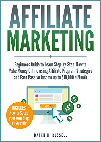 Affiliate Marketing: Beginners Guide To Learn Step-By-Step How To Make Money Online Using Affiliate Program Strategies And Earn Passive Income Up To $10,000 ... Up Your Blog) (Financial Freedom Book 3) #TOP15