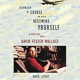 Although of Course You End Up Becoming Yourself: A Road Trip with David Foster Wallace