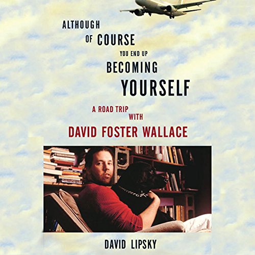 A Road Trip with David Foster Wallace - David Lipsky