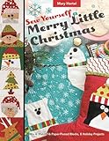 Sew Yourself a Merry Little Christmas: Mix & Match 16 Paper-Pieced Blocks, 8 Holiday Projects
