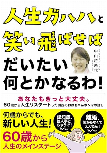 人生ガハハと笑い飛ばせばだいたい何とかなるわ！: あなたもきっと大丈夫。60歳から人生リスタートした 関西のおばちゃんホンマの話し