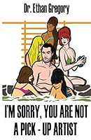 I'm Sorry, You are Not a Pick-Up Artist: A Challenge Your Skills Manual for Men 099678196X Book Cover