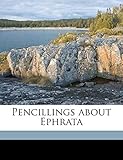Pencillings about Ephrata