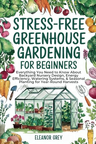 Stress-Free Greenhouse Gardening for Beginners: Everything You Need to Know About Backyard Nursery Design, Energy Efficiency, Watering Systems, & ... for Year-Round Harvests (Pocket Farms)