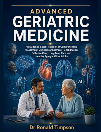 ADVANCED GERIATRIC MEDICINE: An Evidence-Based Textbook of Comprehensive Assessment, Clinical Management, Rehabilitation, Palliative Care, Long-Term Care, and Healthy Aging in Older Adults
