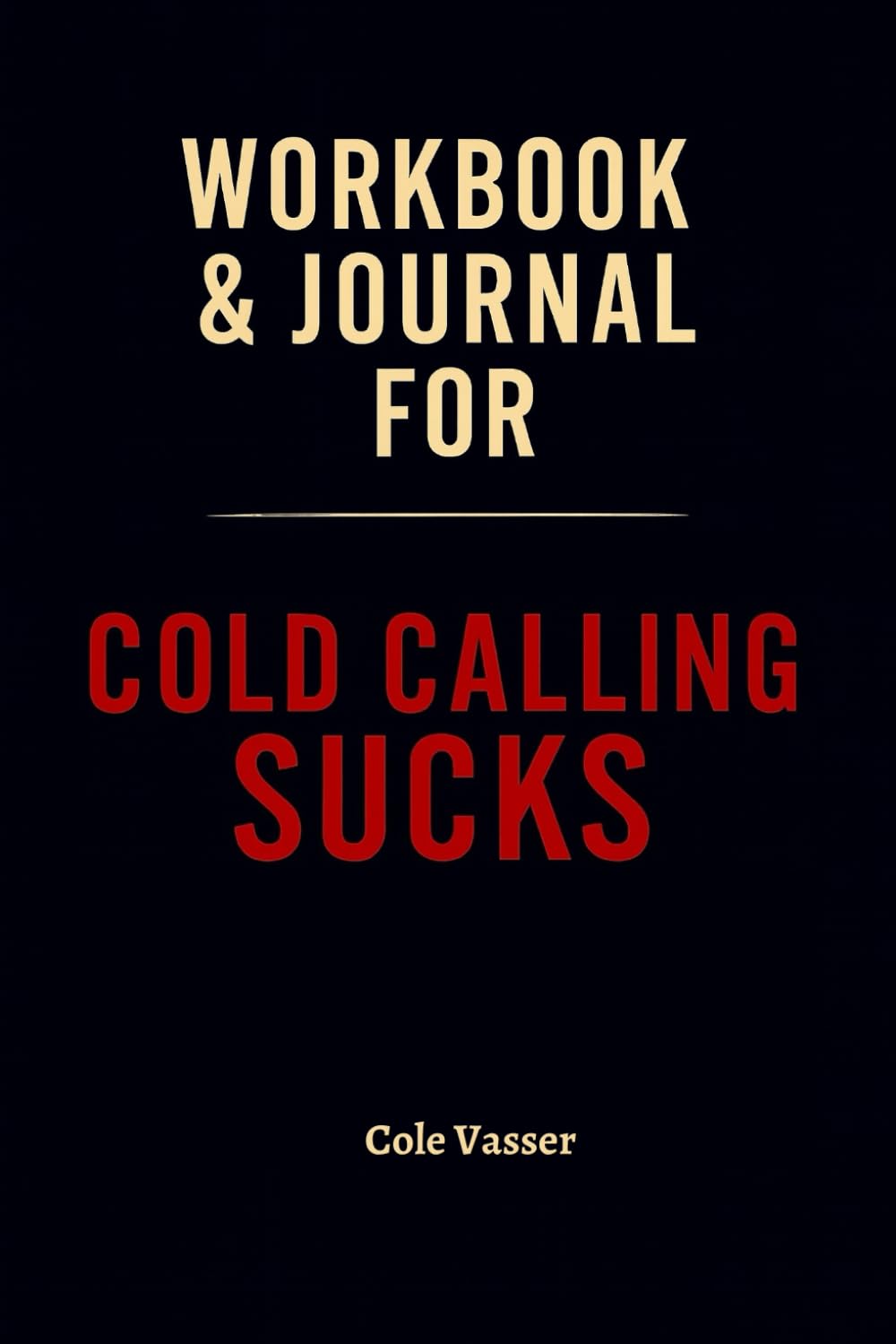 Workbook & Journal for Cold Calling Sucks: How to Ruthlessly Apply Farrokh & Cegelski’s Book in Real Life