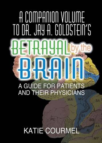 A Companion Volume to Dr. Jay A. Goldstein's Betrayal by the Brain: A Guide for Patients and Their Physicians
