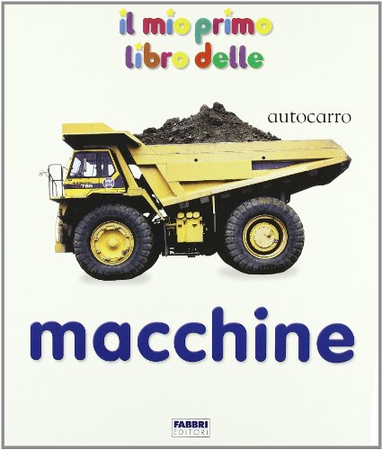 Il mio primo libro delle macchine. Ediz. illustrata Il mio primo libro delle macchine. Ediz. illustrata