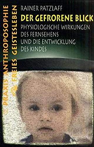 Der gefrorene Blick: Die physiologische Wirkung des Fernsehens auf Kinder (Praxis Anthroposophie) Der gefrorene Blick: Die physiologische Wirkung des Fernsehens auf Kinder (Praxis Anthroposophie)