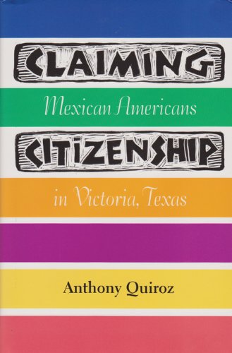 Claiming Citizenship: Mexican Americans in Victoria, Texas (Volume 3) (Fronteras Series, sponsored by Texas A&M International University)