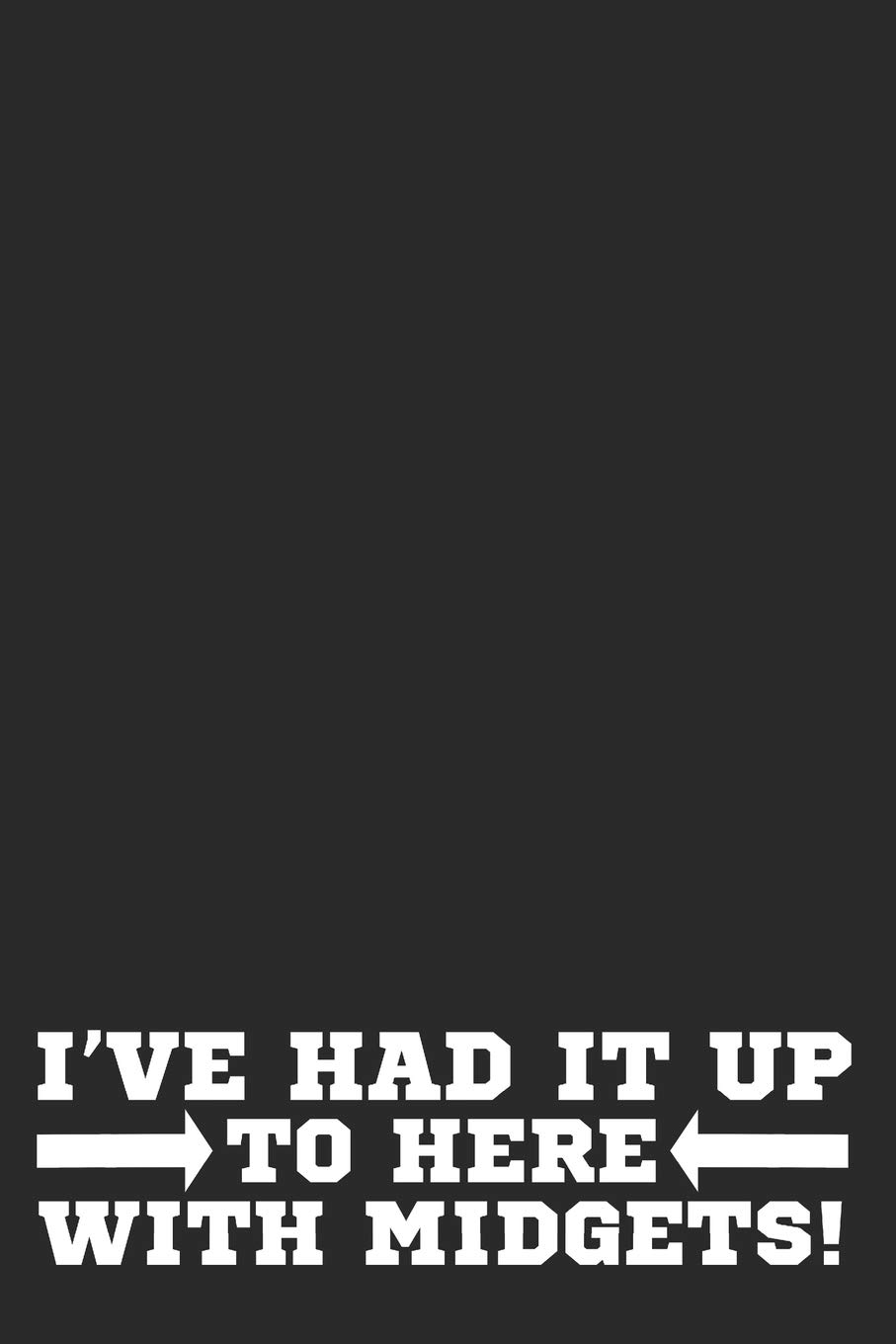 I've Had It Up To Here With Midgets: Funny Short People Problems Sarcastic Meme Notebook (6x9") | 100 Page Blank Lined Notebook To Write Things In