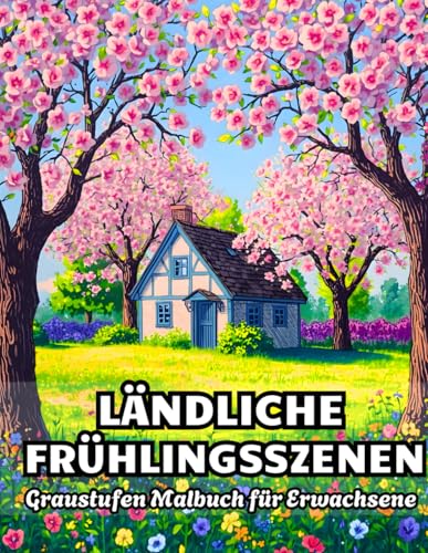 Ländliche Frühlingsszenen Graustufen Malbuch für Erwachsene: 38 Detailreiche Natur Motive mit blühende Wiesen, bunte Blumenfelder und idyllische ... Ausmalbilder der Autorin Ursula Schmitt)