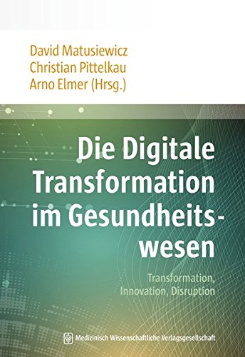 Die Digitale Transformation im Gesundheitswesen: Transformation, Innovation, Disruption Die Digitale Transformation im Gesundheitswesen: Transformation, Innovation, Disruption