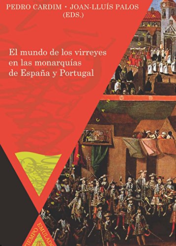 El mundo de los virreyes en las monarquías de España y Portugal (Tiempo Emulado. Historia de América y España nº 22) (Spanish Edition) - Palos