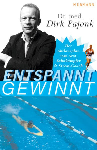 Entspannt gewinnt: Der Aktivplan vom Arzt, Zehnkämpfer und Stress-Coach: Der Aktionsplan vom Arzt, Zehnkämpfer & Stress-Coach