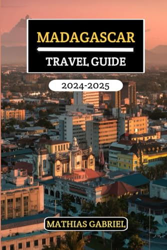 Madagascar Travel Guide 2024 - 2025: Discover Enchanting Landscapes, Vibrant Culture, Unique Wildlife, Hidden Treasures, and Insider Tips for an Unforgettable Adventure