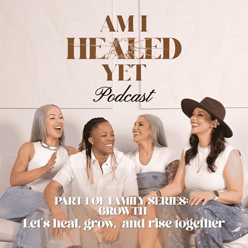 Am I Healed Yet? Family Series Part 1: Growth