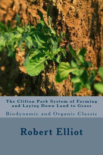 The Clifton Park System of Farming and Laying Down Land to Grass: Biodynamic and Organic Classic Livre PDF Gratuit