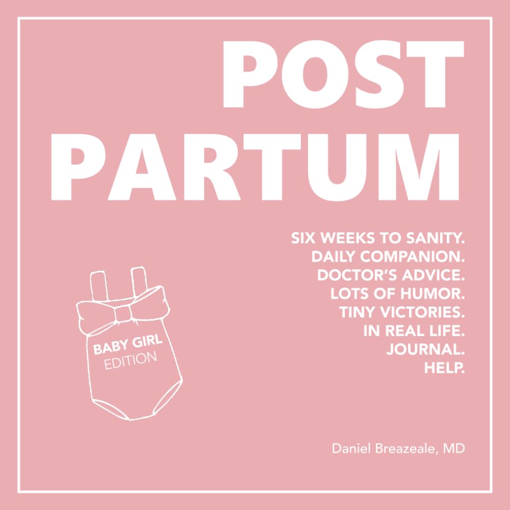 Postpartum: Six Weeks to Sanity, Daily Companion, Doctor's Advice, Lots of Humor, Tiny Victories, In Real Life, Journal, Help, Baby Girl Edition.