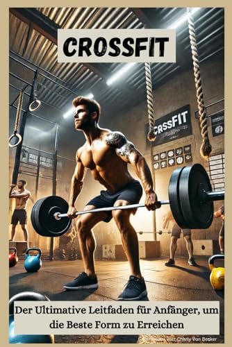 CrossFit: Der Ultimative Leitfaden für Anfänger, um die Beste Form zu Erreichen