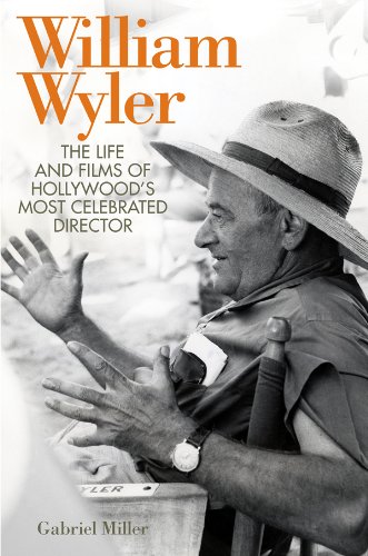William Wyler: The Life and Films of Hollywood’s Most Celebrated Director (Screen Classics)