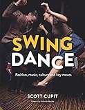 Swing Dance: Fashion, music, culture and key moves Swing Dance: Fashion, music, culture and key moves