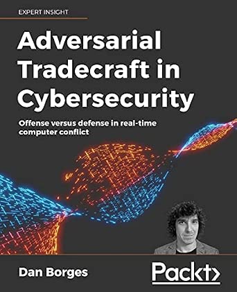 Adversarial Tradecraft in Cybersecurity: Offense versus defense in real-time computer conflict Adversarial Tradecraft in Cybersecurity: Offense versus defense in real-time computer conflict book cover