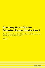 Reversing Heart Rhythm Disorder: Testimonials for Hope. From Patients with Different Diseases Part 1 The Raw Vegan Plant-Based Detoxification & Regeneration Workbook for Healing Patients. Volume 6