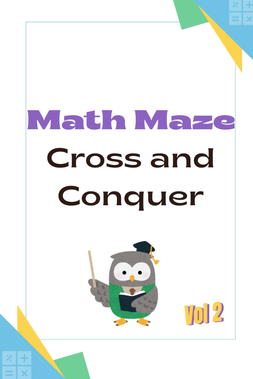 Cross Math: Math Maze – Cross and Conquer, Volume 2: More Brain-Boosting Cross Math Puzzles to Sharpen Logic, Arithmetic, and Problem-Solving Skills (Cross Math Puzzle Series)