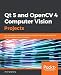 Qt 5 and OpenCV 4 Computer Vision Projects: Get up to speed with cross-platform computer vision app development by building seven practical projects