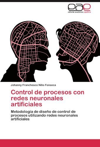 Control de procesos con redes neuronales artificiales: Metodolog¨ªa de dise?o de control de procesos utilizando redes neuronales artificiales (Spanish Edition) by Ni?o Fonseca, Johanny Franchesco (2012) Paperback