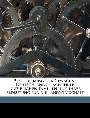 Beschreibung der Gewächse Deutschlands, nach ihrer natürlichen Familien und ihrer Bedeutung für die Landwirtschaft Volume 1868. (German Edition)