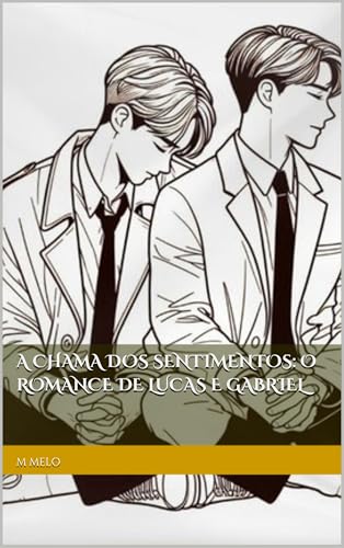 A Chama dos Sentimentos: O Romance de Lucas e Gabriel (Trilogia dos Sentimentos: O Amor e os Desafios de Lucas e Gabriel Livro 1)