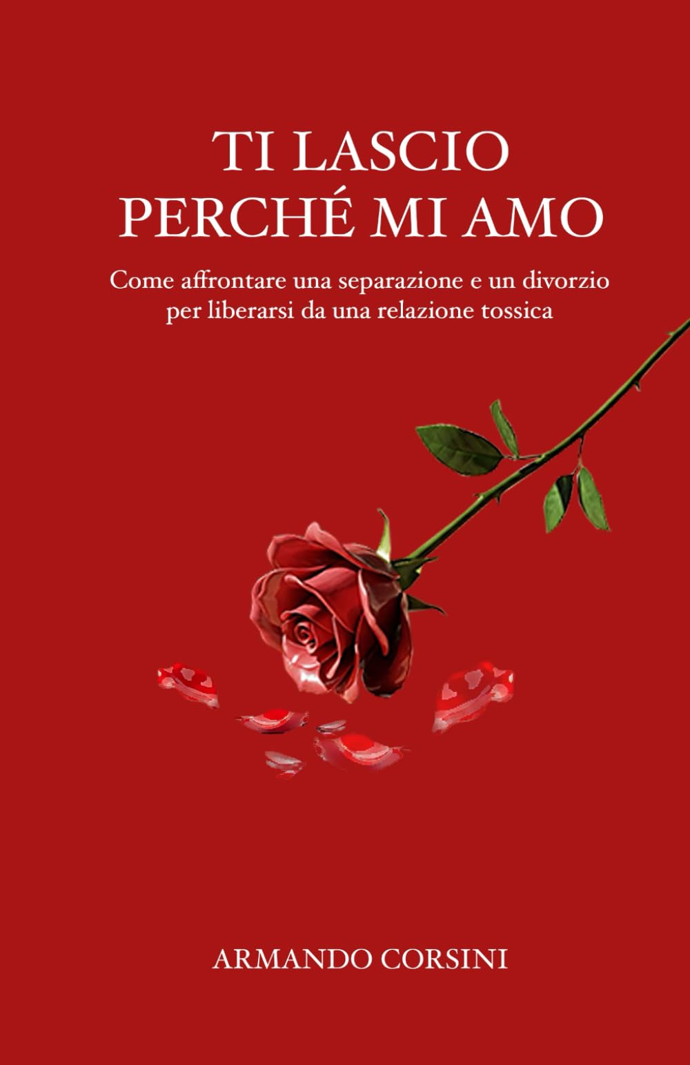 Ti lascio perchè mi amo: Come affrontare una separazione e un divorzio per liberarsi da una relazione tossica