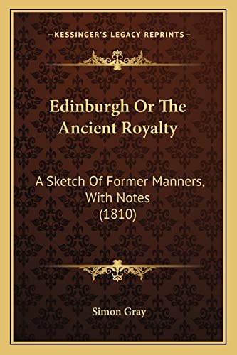 Edinburgh Or The Ancient Royalty: A Sketch Of Former Manners, With Notes (1810)