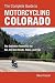 The Complete Guide to Motorcycling Colorado: The Definitive Reference for ALL the Best Roads, Rides, and Tips