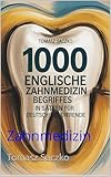 1000 Englische Zahnmedizin-Begriffe in Sätzen für deutsche Studierende: Zahnmedizin