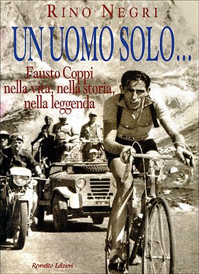 Un uomo solo... Fausto Coppi nella vita, nella storia, nella leggend